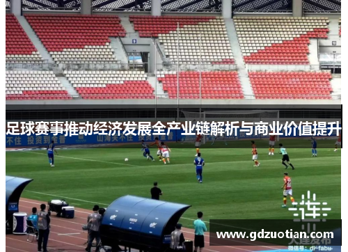足球赛事推动经济发展全产业链解析与商业价值提升